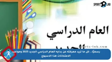 رسميًا.. كل ما تريد معرفته عن بداية العام الدراسي الجديد 2025 ومواعيد الامتحانات هذا الأسبوع
